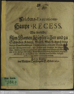 Friedens-Executions-Haupt-Receß : wie derselbe, im Namen Kayserlicher und zu Schweden Königlicher Majestät, in Nürnberg abgehandelt und den 16.26. Junij 1650 unterschrieben worden