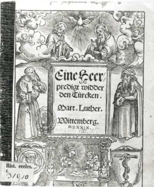 Eine Heerpredigt widder den Türcken. Titelblatt : Eine Heerpredigt widder den Türcken. Titelblatt. Buchdruck; 17 x 14 cm (1529; N. Schirlentz). Dresden: SLUB H.eccl.E.310, 10