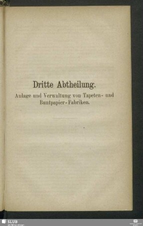 Dritte Abtheilung. Anlage und Verwaltung von Tapeten- und Buntpapier-Fabriken