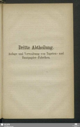 Dritte Abtheilung. Anlage und Verwaltung von Tapeten- und Buntpapier-Fabriken