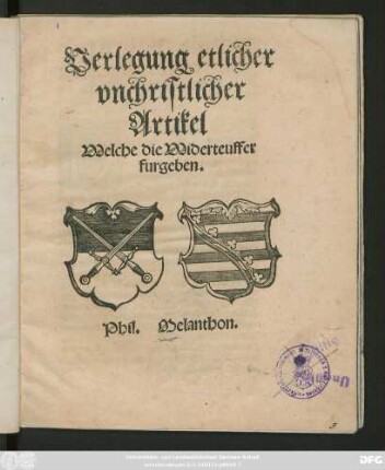 Verlegung etlicher || vnchristlicher || Artikel || Welche die Widerteuffer || furgeben.|| Phil. Melanthon.||