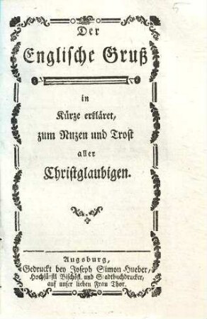 Der Englische Gruß : in Kürze erkläret zum Nutzen und Trost aller Christglaubigen