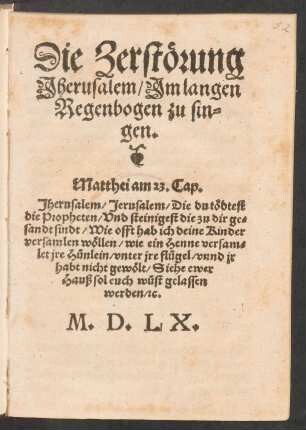 Die Zerstœrung || Jherusalem/ Jm langen || Regenbogen zu sin-||gen.|| ... ||