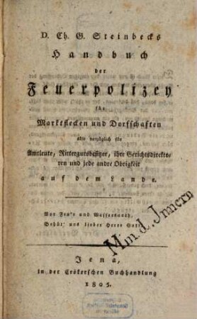 Handbuch der Feuerpolizey für Marktflecken und Dorfschaften also vorzüglich für Amtleute, Rittergutsbesitzer, ihre Gerichtsdirektoren und jede ander Obrigkeit auf dem Lande