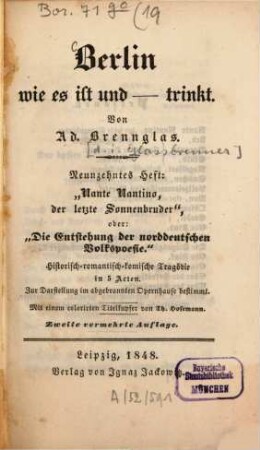 Berlin wie es ist und - trinkt, 19. Nante Nantino, der letzte Sonnenbruder, oder: Die Entstehung der norddeutschen Volkspoesie : historisch-romantisch-komische Tragödie in 5 Akten ; zur Darstellung im abgebrannten Opernhause bestimmt ; mit einem colorirten Titelkupfer