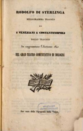 Rodolfo di Sterlinga, melodramma tragico, ed I Veneziani a Costantinopoli, ballo tragico : da rappresentare l'autunno 1840 nel Gran Teatro Comunitativo di Bologna