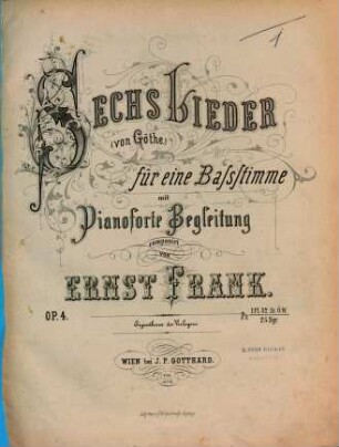 Sechs Lieder : (von Göthe) ; für 1 Baßstimme mit Pianoforte-Begl. ; op. 4
