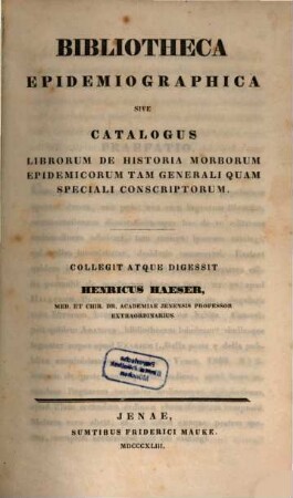 Bibliotheca epidemiographica sive Catalogus librorum de historia morborum epidemicorum tam generali quam speciali conscriptorum