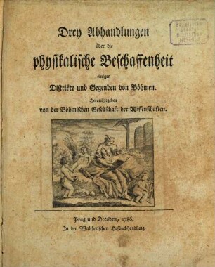 Drey Abhandlungen über die physikalische Beschaffenheit einiger Distrikte und Gegenden von Böhmen