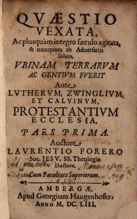 Qvaestio Vexata, Ac plusquam integro saeculo agitata, & nunquam ab Aduersarijs soluta, Vbinam Terrarvm Ac Gentivm Fverit Ante Lvthervm, Zwinglivm, Et Calvinvm, Protestantivm Ecclesia, 1