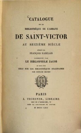 Catalogue de la bibliothèque de l'abbaye de Saint-Victor au seizième siècle rédigé par François Rabelais : Commenté par le bibliophile Jacob