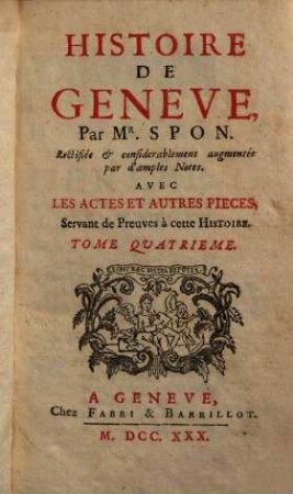 Histoire de Genève : Avec Les Actes Et Autres Pieches Servant de Preuves à cette Historie, T. 4