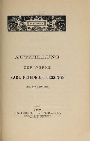 Ausstellung der Werke Karl Friedrich Lessings, geb. 1808, gest. 1880 : September - October 1880, Kgl. Nationalgallerie Berlin