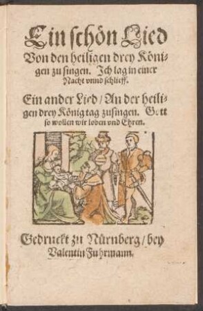 Ein schœn Lied || Von den heiligen drey Kœni=||gen zu singen. Jch lag in einer || Nacht vnnd schlieff.|| Ein ander Lied/ An der heili=||gen drey Kœnig tag zusingen. Gott || so wollen wir loben vnd Ehren.||