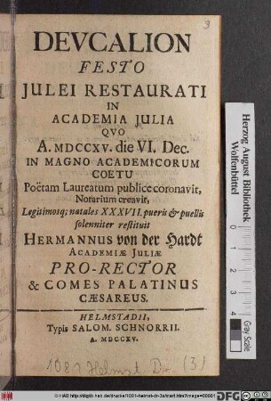Devcalion Festo Julei Restaurati In Academia Julia Qvo A. MDCCXV. die VI. Dec. In Magno Academicorum Coetu Poetam Laureatum publice coronavit ...