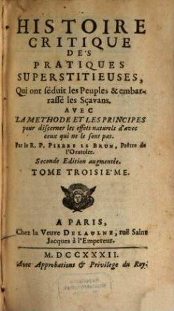Histoire Critique Des Pratiques Superstitieuses, Qui ont séduit les Peuples, & embarrassé les Sçavans : Avec La Methode Et Les Principes pour discerner les effets naturels d'avec ceux qui ne le sont pas, 3
