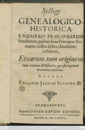Sylloge Genealogico-Historica : E Numero Praecipuarum familiarum, quibus suos Principes Germania nostra debet, duodecim exhibens, Et Earum tum originem tum varias divisiones, qua fieri potuit brevitate, explicans