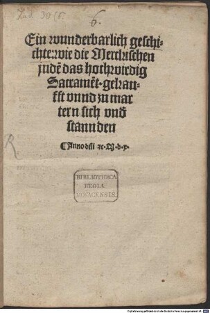 Ein wunderbarlich geschichte, wie die Merckischen juden das hochwirdig Sacrament gekaufft und zu martern sich unterstanden