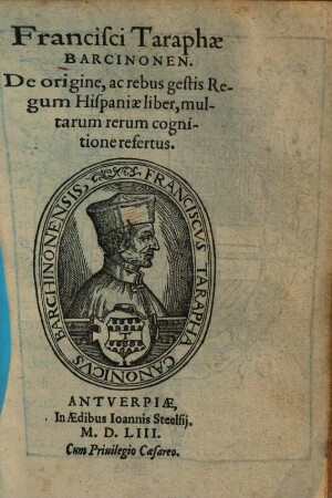 Francisci Taraphae Barcinonen, De origine, ac rebus gestis Regum Hispaniae liber : multarum rerum cognitione refertus