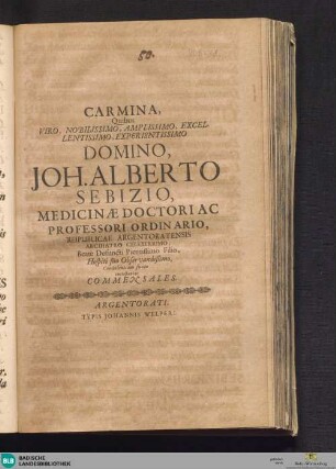 Carmina, Quibus Viro, Nobilissimo, Amplissimo, Excellentissimo, Experientissimo Domino, Joh. Alberto Sebizio, Medicinae Doctori Ac Professori Ordinario ...