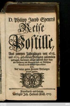 D. Philipp Jacob Speners Reise Postille, Aus zweyen Jahrgängen von 1678. und 1679. gehaltenen Predigten zusammen getragen, darinnen allezeit nebenst einer kurtzen Erklärung des Evangelii noch ein Biblischer Spruch in der Haupt-Lehre erkläret wird, Auf vieler guten Freunde Verlangen heraus gegeben