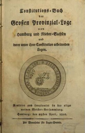 Constitutions-Buch der Großen Provinzial-Loge von Hamburg und Nieder-Sachsen und derer unter ihrer Constitution arbeitenden Logen : revidirt und sanctionirt in der allgemeinen Meister-Versammlung