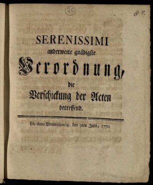 Serenissimi anderweitige gnädigste Verordnung, die Verschickung der Acten betreffend : De dato Braunschweig, den 9ten Julii, 1770.