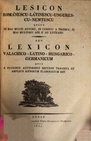 Lesicon Roma'nescu-La'tinescu-Ungurescu-Nemtescu = Lexicon Valachico-Latino-Hungarico-Germanicum