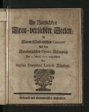 Die Zärtlichkeit Treu-verliebter Seelen : In Einem Musicalischen Concert Auf dem Hamburgischen Opera-Schauplatz Den 1. Martij 1727. aufgeführet Von Sophia Dorothea Louyse Käyserin