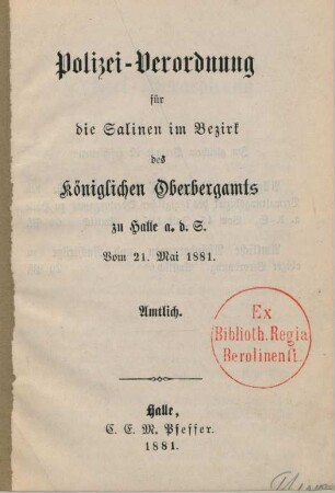 Polizei-Verordnung für die Salinen im Bezirk des Königlichen Oberbergamts zu Halle a. d. S. : vom 21. Mai 1881