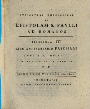 Stricturae theologicae in epistolam S. Paulli ad Romanos : Programma III. sacr. anniversario Paschali anno I. S. MDCCLIII in academ. Iulia Carolin. P. P.