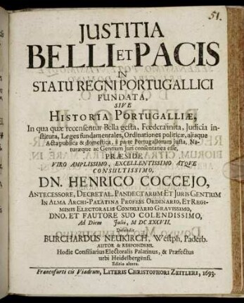 Iustitia Belli Et Pacis In Statu Regni Portugallici Fundata, Sive Historia Portugalliae, In qua quae recensentur Bella gesta, Foedera inita, Iudicia instituta, Leges fundamentales, Ordinationes politicae, aliaque Acta publica & domestica, a parte Portugallorum iusta, Naturaeque ac Gentium Iuri consentanea esse