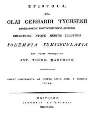 Epistola, qua Olai Gerhardi Tychsenii ... eruditione atque meritis illustris solemnia semisecularia / votis Ant. Theod. Hartmann