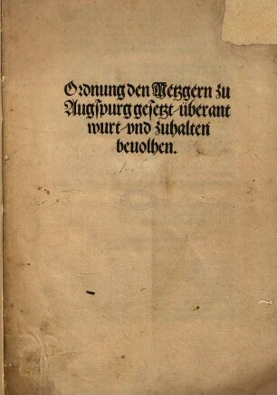 Ordnung den Metzgern zu Augspurg gesetzt, über antwurt, vnd [und] zuhalten beuolhen [bevolhen]