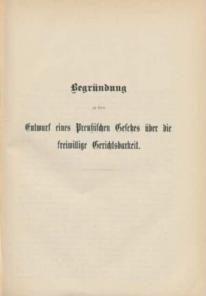 Begründung zu dem Entwurf eines preussischen Gesetzes über die freiwillige Gerichtsbarkeit.