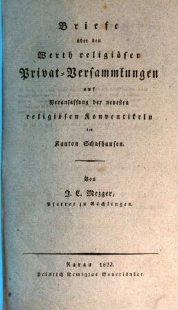 Briefe über den Werth religiöser Privat-Versammlungen : auf Veranlassung der neuesten religiösen Konventikeln im Kanton Schafhausen
