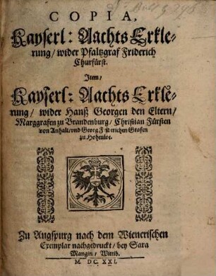 Copia Kayserlicher Achts Erklärung wider Pfaltz Grafen Friederich Churfürsten : Item ... wider H. Georgen den Eltern zu Brandenburg ...