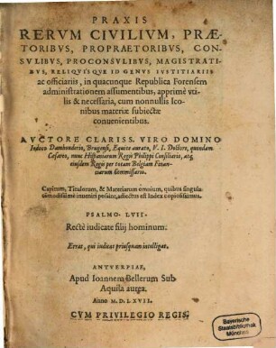 Praxis Rerum Civilium : praetoribus, propraetoribus, consulibus, proconsulibus, magistratibus, reliquisque id genus iustitiariis ac officiariis ... necessaria