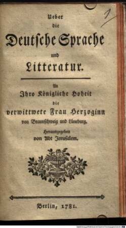 Ueber die Deutsche Sprache und Litteratur : An Ihro Königliche Hoheit die verwittwete Frau Herzoginn von Braunschweig und Lüneburg