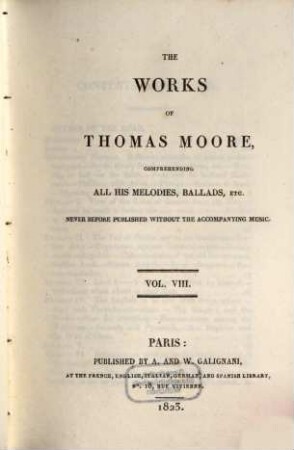 The works of Thomas Moore : comprehending all his melodies, ballads etc. ; never before published without the accompanying music, 8