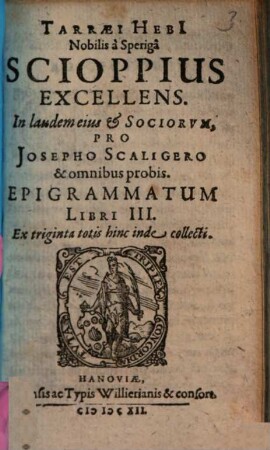 Scioppius excellens : in laudem eius et sociorum, pro Josepho Scaligero et omnibus probis ; Epigrammatum libri III. ...