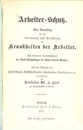 Arbeiter-Schutz : eine Anweisung für die Erkennung und Verhütung der Krankheiten der Arbeiter ; mit besonderer Berücksichtigung der Fabrik-Gesetzgebungen der Cultur-Staaten Europa's ; für den Gebrauch von Fabrik-Aerzten, Aufsichts-Beamten, Industriellen, Deputierten u.a.m.
