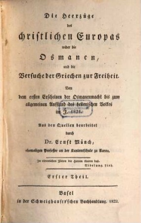 Die Heerzüge des christlichen Europas wider die Osmanen, und die Versuche der Griechen zur Freiheit : von dem ersten Erscheinen der Osmanenmacht bis zum allgemeinen Aufstand des hellenischen volkes im J. 1821, 1