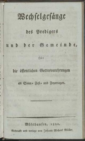Wechselgesänge des Predigers und Gemeinde, für die öffentlichen Gottesverehrungen an Sonn- Fest- und Feyertagen