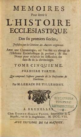 Memoires Pour servir à L'Histoire Ecclesiastique Des six premiers siecles : Justifiez par les Citations des Auteurs originaux ; Avec une Chronologie, où l'on fait un abregé de l'Histoire Ecclesiastique & profane ; & des Notes pour éclaircir les difficultez des faits & de la Chronologie, 5,1. Qui comprend l'histoire generale de la Persecution de Diocletien