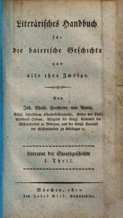 Literärisches Handbuch für die baierische Geschichte und alle ihre Zweige. [2],1, Literatur der Staatsgeschichte ; Theil 1