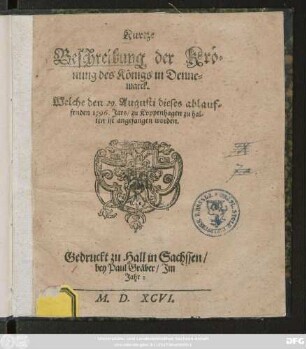 Kurtze || Beschreibung der Krö=||nung des Königs in Denne=||marck.|| Welche den 29. Augusti dieses ablauf=||fenden 1596. Jars/ zu Koppenhagen zu hal=||ten ist angefangen worden.||