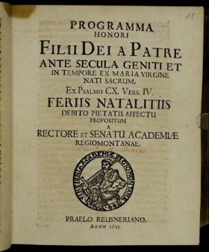 Programma Honori Filii Dei A Patre Ante Secula Geniti Et In Tempore Ex Maria Virgine Nati Sacrum, Ex Psalmo CX. Vers. IV. Feriis Natalitiis Debito Pietatis Affectu Propositum A Rectore Et Senatu Academiae Regiomontanae