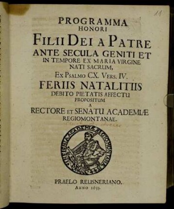 Programma Honori Filii Dei A Patre Ante Secula Geniti Et In Tempore Ex Maria Virgine Nati Sacrum, Ex Psalmo CX. Vers. IV. Feriis Natalitiis Debito Pietatis Affectu Propositum A Rectore Et Senatu Academiae Regiomontanae
