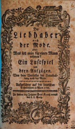 Die Liebhaber nach der Mode. Oder: Was soll man für einen Mann nehmen? : Ein Lustspiel von drey Aufzügen. Aufgeführet auf der deutschen Schaubühne in Wien 1766.